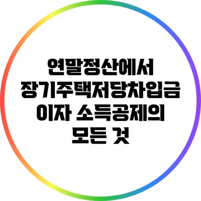 연말정산에서 장기주택저당차입금 이자 소득공제의 모든 것