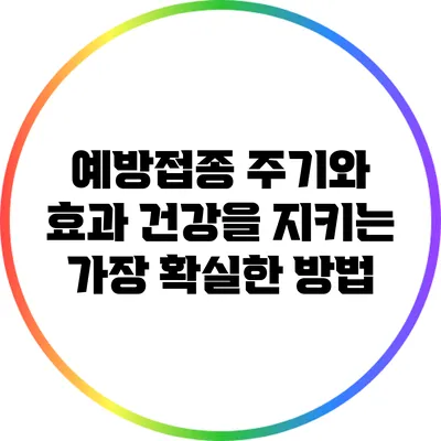 예방접종 주기와 효과: 건강을 지키는 가장 확실한 방법