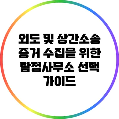외도 및 상간소송 증거 수집을 위한 탐정사무소 선택 가이드