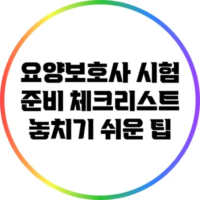 요양보호사 시험 준비 체크리스트: 놓치기 쉬운 팁