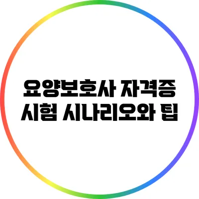 요양보호사 자격증 시험 시나리오와 팁
