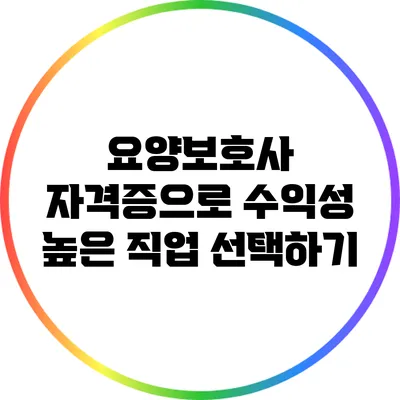 요양보호사 자격증으로 수익성 높은 직업 선택하기