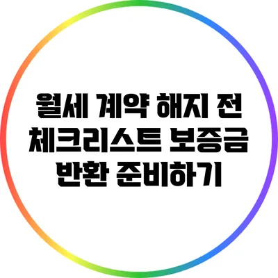 월세 계약 해지 전 체크리스트: 보증금 반환 준비하기