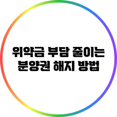 위약금 부담 줄이는 분양권 해지 방법