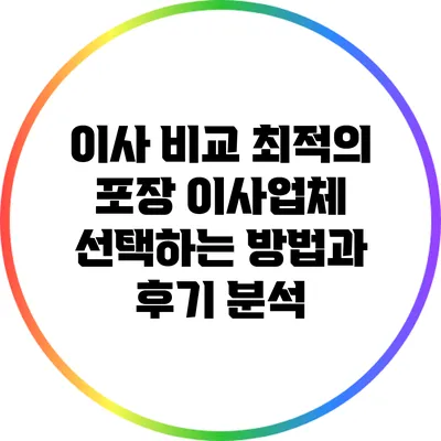 이사 비교: 최적의 포장 이사업체 선택하는 방법과 후기 분석