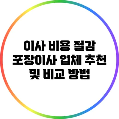 이사 비용 절감: 포장이사 업체 추천 및 비교 방법