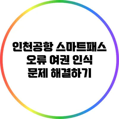 인천공항 스마트패스 오류 여권 인식 문제 해결하기