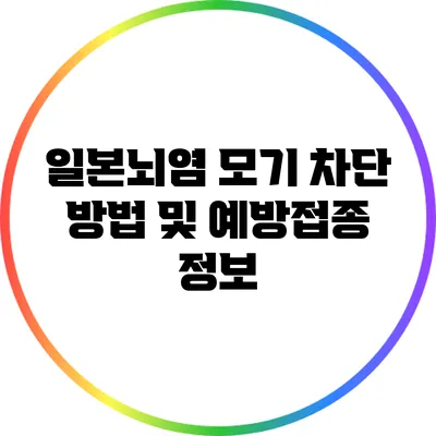 일본뇌염 모기 차단 방법 및 예방접종 정보