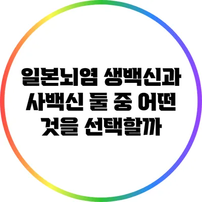 일본뇌염 생백신과 사백신: 둘 중 어떤 것을 선택할까?