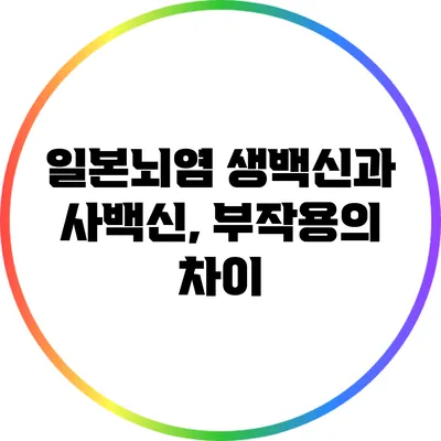 일본뇌염 생백신과 사백신, 부작용의 차이