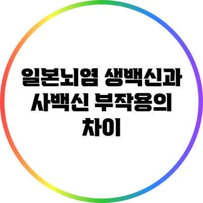 일본뇌염 생백신과 사백신 부작용의 차이