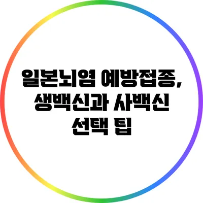 일본뇌염 예방접종, 생백신과 사백신 선택 팁