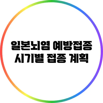 일본뇌염 예방접종 시기별 접종 계획