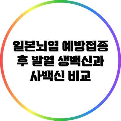 일본뇌염 예방접종 후 발열: 생백신과 사백신 비교