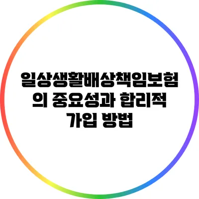 일상생활배상책임보험의 중요성과 합리적 가입 방법