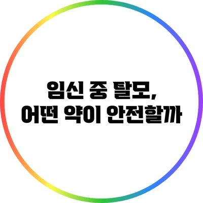 임신 중 탈모, 어떤 약이 안전할까?