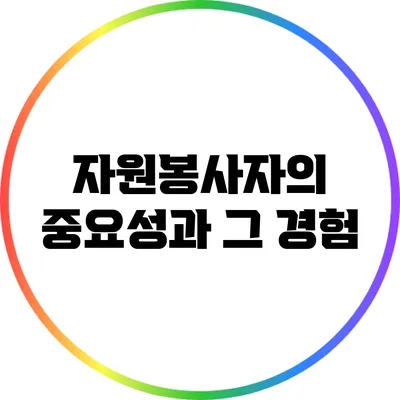 자원봉사자의 중요성과 그 경험