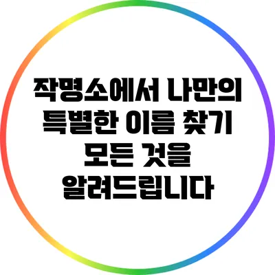 작명소에서 나만의 특별한 이름 찾기: 모든 것을 알려드립니다