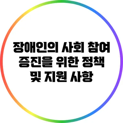 장애인의 사회 참여 증진을 위한 정책 및 지원 사항
