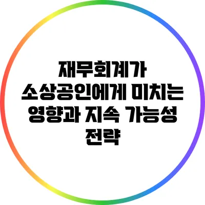 재무회계가 소상공인에게 미치는 영향과 지속 가능성 전략