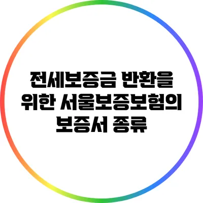 전세보증금 반환을 위한 서울보증보험의 보증서 종류