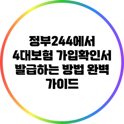 정부244에서 4대보험 가입확인서 발급하는 방법 완벽 가이드