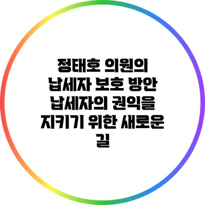 정태호 의원의 납세자 보호 방안: 납세자의 권익을 지키기 위한 새로운 길
