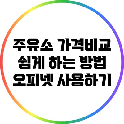 주유소 가격비교 쉽게 하는 방법: 오피넷 사용하기