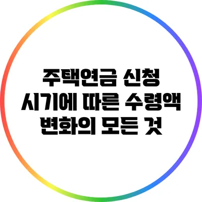 주택연금 신청 시기에 따른 수령액 변화의 모든 것
