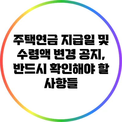 주택연금 지급일 및 수령액 변경 공지, 반드시 확인해야 할 사항들