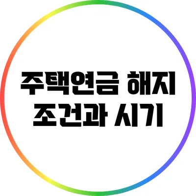 주택연금 해지 조건과 시기