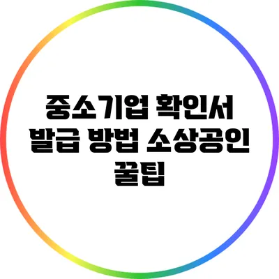 중소기업 확인서 발급 방법: 소상공인 꿀팁