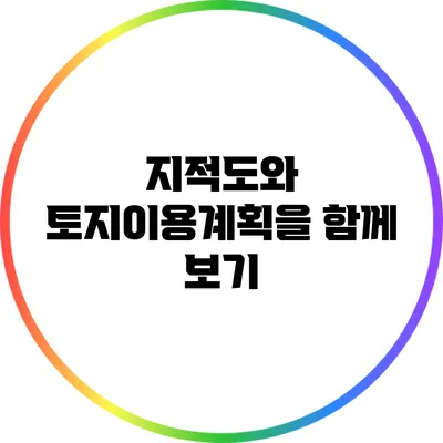 지적도와 토지이용계획을 함께 보기