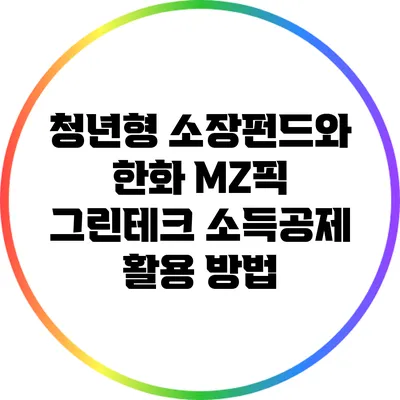 청년형 소장펀드와 한화 MZ픽 그린테크 소득공제 활용 방법