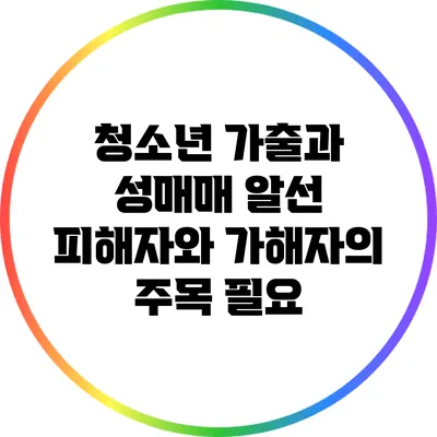청소년 가출과 성매매 알선: 피해자와 가해자의 주목 필요