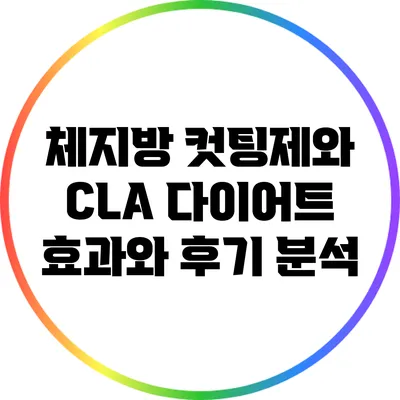 체지방 컷팅제와 CLA 다이어트: 효과와 후기 분석