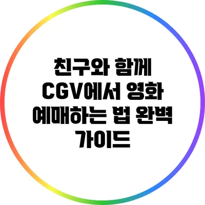 친구와 함께 CGV에서 영화 예매하는 법 완벽 가이드