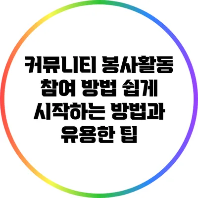 커뮤니티 봉사활동 참여 방법: 쉽게 시작하는 방법과 유용한 팁