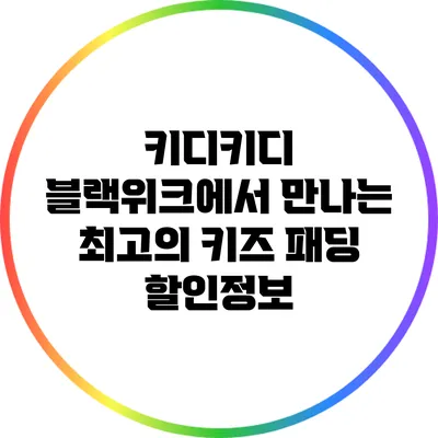 키디키디 블랙위크에서 만나는 최고의 키즈 패딩 할인정보