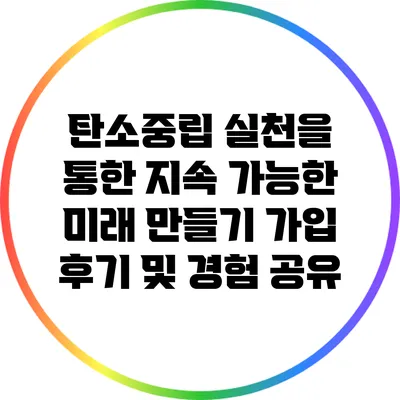 탄소중립 실천을 통한 지속 가능한 미래 만들기: 가입 후기 및 경험 공유