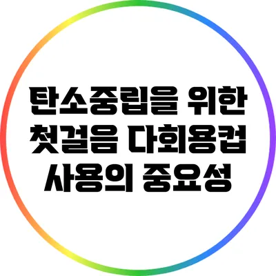 탄소중립을 위한 첫걸음: 다회용컵 사용의 중요성
