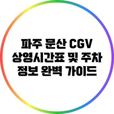 파주 문산 CGV 상영시간표 및 주차 정보 완벽 가이드