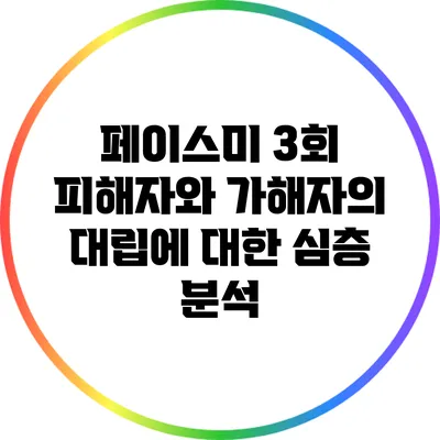 페이스미 3회: 피해자와 가해자의 대립에 대한 심층 분석
