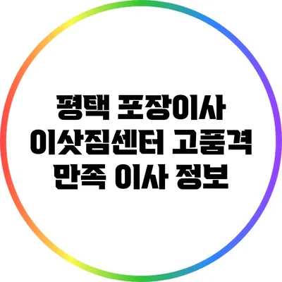 평택 포장이사 이삿짐센터: 고품격 만족 이사 정보