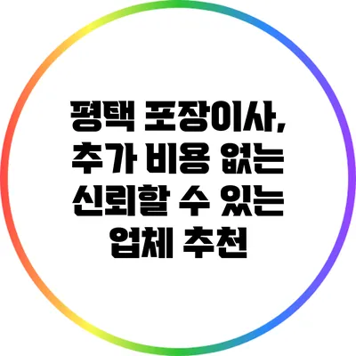 평택 포장이사, 추가 비용 없는 신뢰할 수 있는 업체 추천