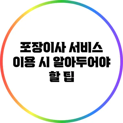 포장이사 서비스 이용 시 알아두어야 할 팁
