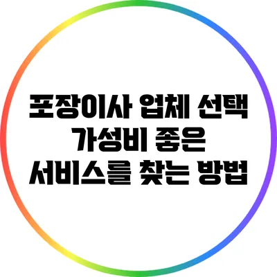 포장이사 업체 선택: 가성비 좋은 서비스를 찾는 방법