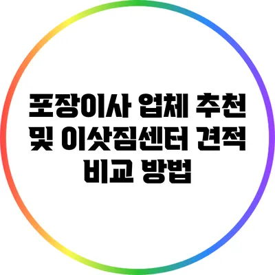 포장이사 업체 추천 및 이삿짐센터 견적 비교 방법