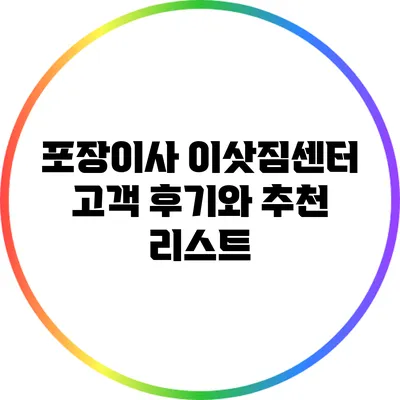 포장이사 이삿짐센터: 고객 후기와 추천 리스트