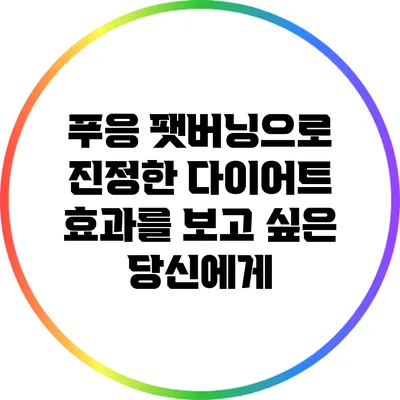 푸응 팻버닝으로 진정한 다이어트 효과를 보고 싶은 당신에게